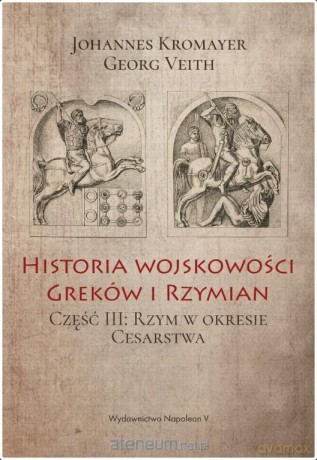 Historia wojskowości Greków i Rzymian cz. III - Johannes Kromayer, Georg Veith [KSIĄŻKA]