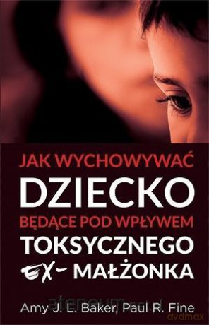 Jak wychowywać dziecko będące pod wpływem... - Amy J. L. Baker, Paul R. Fine [KSIĄŻKA]
