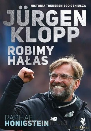 Jurgen Klopp. Robimy hałas - Raphael Honigstein [KSIĄŻKA]