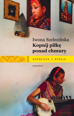 Kopnij piłkę ponad chmury. Reportaże z Nepalu - Iwona Szelezińska [KSIĄŻKA]