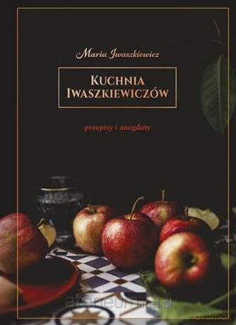 Kuchnia Iwaszkiewiczów. Przepisy i anegdoty - Maria Iwaszkiewicz [KSIĄŻKA]