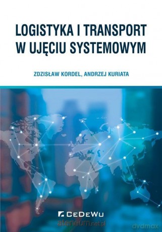 Logistyka i transport w ujęciu systemowym - Zdzisław Kordel, Andrzej Kuriata [KSIĄŻKA]