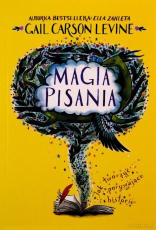 Magia pisania Jak tworzyć porywające historie - Gail Carson Levine [KSIĄŻKA]