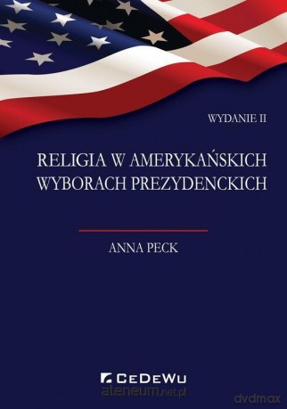 Religia w amerykańskich wyborach prezydenckich - Anna Peck [KSIĄŻKA]