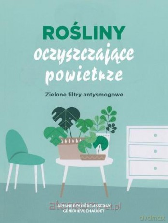 Rośliny oczyszczające powietrze - Ariene Boixiere-Asseray, Genevieve Chaudet [KSIĄŻKA]