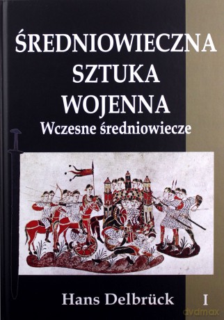 Średniowieczna sztuka wojenna (Tom 1) - Hans Delbrck [KSIĄŻKA]