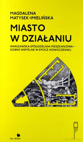 Miasto w działaniu. Warszawska spółdzielnia mieszkaniowa - dobro wspólne w epoce nowoczesnej - Magdalena Matysek-Imielińska [KSIĄŻKA]