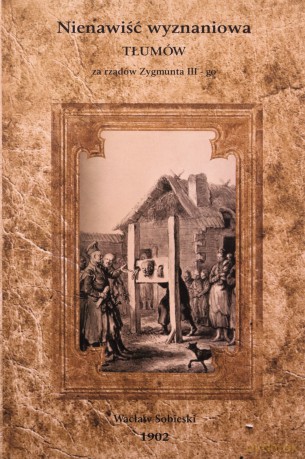 Nienawiść wyznaniowa tłumów za rządów Zygmunta III-go - Wacław Sobieski [KSIĄŻKA]