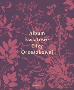 Album kwiatowe Elizy Orzeszkowej - Eliza Orzeszkowa [KSIĄŻKA]