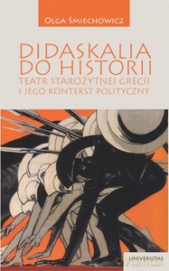 Didaskalia do historii. Teatr starozytnej Grecji i jego kontekst polityczny - Olga Śmiechowicz [KSIĄŻKA]