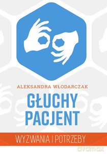 Głuchy pacjent. Wyzwania i potrzeby - Aleksandra Włodarczak [KSIĄŻKA]