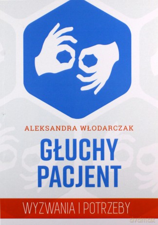 Głuchy pacjent. Wyzwania i potrzeby - Aleksandra Włodarczak [KSIĄŻKA]