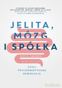 Jelita, mózg i spółka, czyli psychobiotyczna rewolucja - Scott C. Anderson, John F. Cryan, Ted Dinan [KSIĄŻKA]