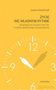 Życie we własnym rytmie. Socjologiczne studium slow life w dobie społeczeństwa przyspieszenia - Justyna Kramarczyk [KSIĄŻKA]