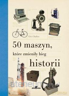 50 maszyn, które zmieniły bieg historii - Eric Chaline [KSIĄŻKA]