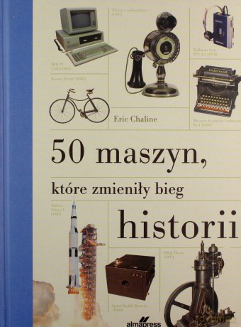50 maszyn, które zmieniły bieg historii - Eric Chaline [KSIĄŻKA]