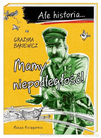 Ale historia Mamy niepodległość! - Grażyna Bąkiewicz, Artur Nowicki [KSIĄŻKA]