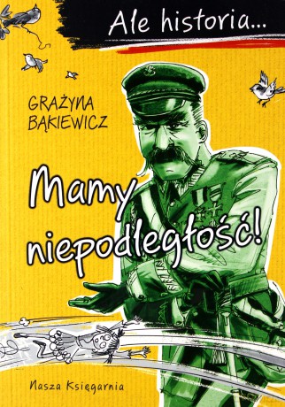 Ale historia Mamy niepodległość! - Grażyna Bąkiewicz, Artur Nowicki [KSIĄŻKA]