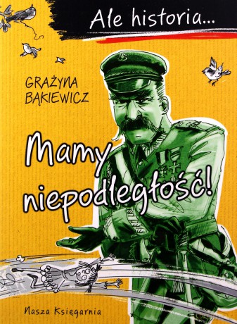 Ale historia Mamy niepodległość! - Grażyna Bąkiewicz, Artur Nowicki [KSIĄŻKA]