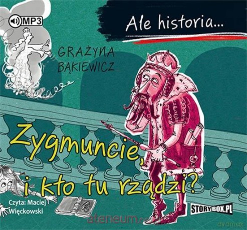 Ale historia... Zygmuncie, i kto tu rządzi? - Grażyna Bąkiewicz [AUDIOBOOK]
