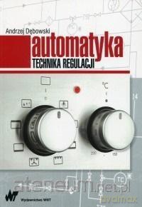 Automatyka. Technika regulacji - Andrzej Dębowski [KSIĄŻKA]
