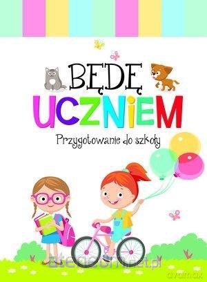 Będę uczniem. Przygotowanie do szkoły [KSIĄŻKA]