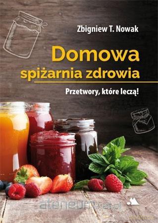 Domowa spiżarnia zdrowia - Zbigniew T. Nowak [KSIĄŻKA]