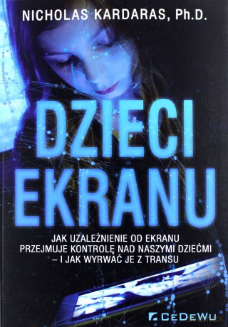 Dzieci ekranu. Jak uzależnienie od ekranu - Nicholas Kardaras [KSIĄŻKA]