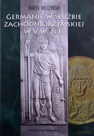 Germanie w służbie zachodniorzymskiej w V w. n.e. - Marek Wilczyński [KSIĄŻKA]