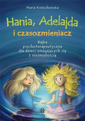 Hania, Adelajda i czasozmieniacz - Maria Kożuchowska [KSIĄŻKA]