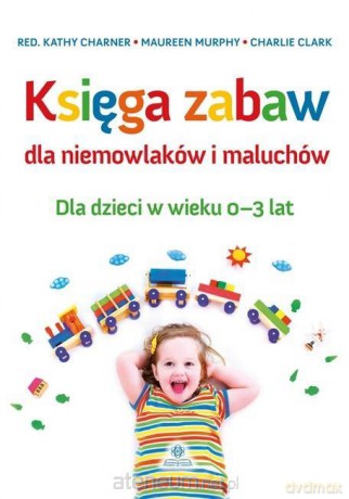 Księga zabaw dla niemowlaków i maluchów 0-3 lat [KSIĄŻKA]