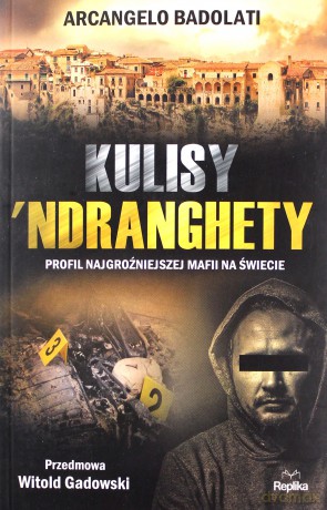 Kulisy Ndranghety. Profil najgroźniejszej mafii.. - Arcangelo Badolati [KSIĄŻKA]