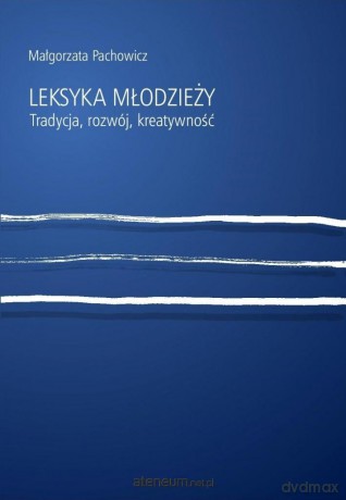 Leksyka młodzieży. Tradycja, rozwój, kreatywność - Małgorzata Pachowicz [KSIĄŻKA]