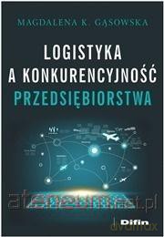 Logistyka a konkurencyjność przedsiębiorstwa - Magdalena K. Gąsowska [KSIĄŻKA]
