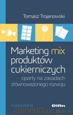 Marketing mix produktów cukierniczych oparty - Tomasz Trojanowski [KSIĄŻKA]