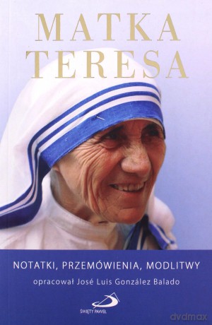Matka Teresa. Notatki, przemówienia, modlitwy - Jose Luis Gonzalez Balado [KSIĄŻKA]