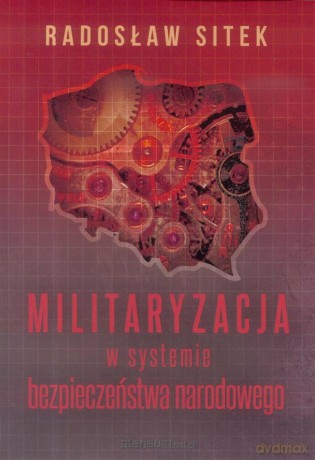 Militaryzacja w systemie bezpieczeństwa narodowego - Radosław Sitek [KSIĄŻKA]