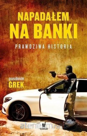 Napadałem na banki. Prawdziwa historia [KSIĄŻKA]