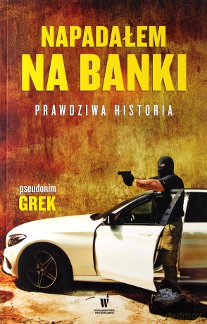 Napadałem na banki. Prawdziwa historia [KSIĄŻKA]