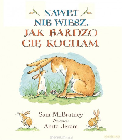 Nawet nie wiesz, jak bardzo Cię kocham - Sam McBratney, Anita Jeram [KSIĄŻKA]