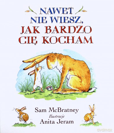 Nawet nie wiesz, jak bardzo Cię kocham - Sam McBratney, Anita Jeram [KSIĄŻKA]