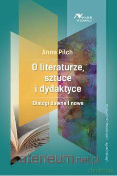 O literaturze, sztuce i dydaktyce - Anna Pilch [KSIĄŻKA]