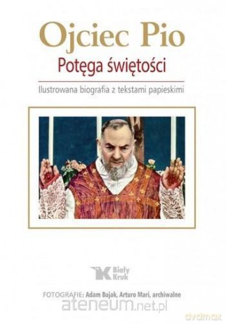 Ojciec Pio. Potęga świętości - Adam Bujak, Artur Mari [KSIĄŻKA]