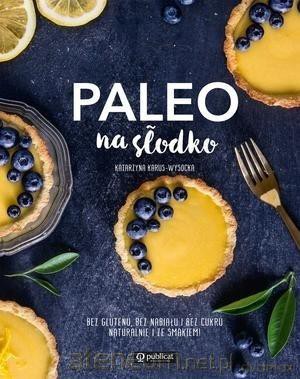 Paleo na słodko. Bez glutenu, bez nabiału - Katarzyna Karus-Wysocka [KSIĄŻKA]