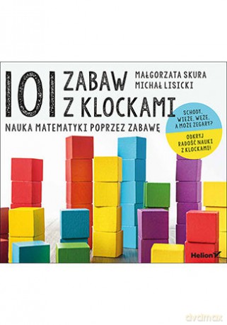 101 Zabaw z Klockami. Nauka Matematyki Poprzez Zabawę. Podręcznik Dla Rodziców i Nauczycieli - Małgorzata Skura, Michał Lisicki [KSIĄŻKA]