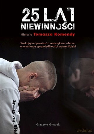 25 Lat Niewinności. Historia Tomasza Komendy - Grzegorz Głuszak [KSIĄŻKA]
