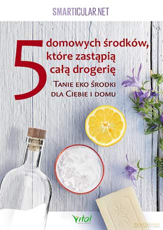 5 Domowych Środków Które Zastąpią Drogerię. Tanie Ekologiczne Środki Dla Ciebie i Domu - Smarticular.Net [KSIĄŻKA]