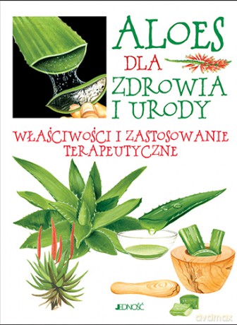 Aloes Dla Zdrowia i Urody. Właściwości i Zastosowanie Terapeutyczne [KSIĄŻKA]