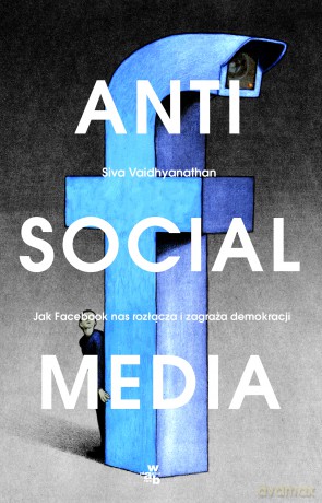Antisocial Media - Siva Vaidhyanathan [KSIĄŻKA]