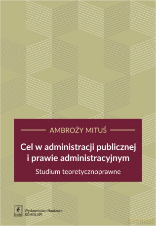 Cel w Administracji Publicznej i Prawie Administracyjnym Studium Teoretycznoprawne - Ambroży Mituś [KSIĄŻKA]